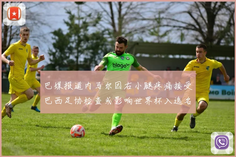 巴媒报道内马尔因右小腿疼痛接受巴西足协检查或影响世界杯入选名单