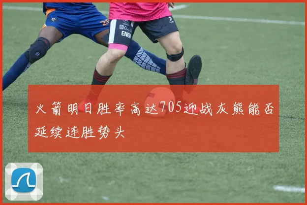 火箭明日胜率高达705迎战灰熊能否延续连胜势头